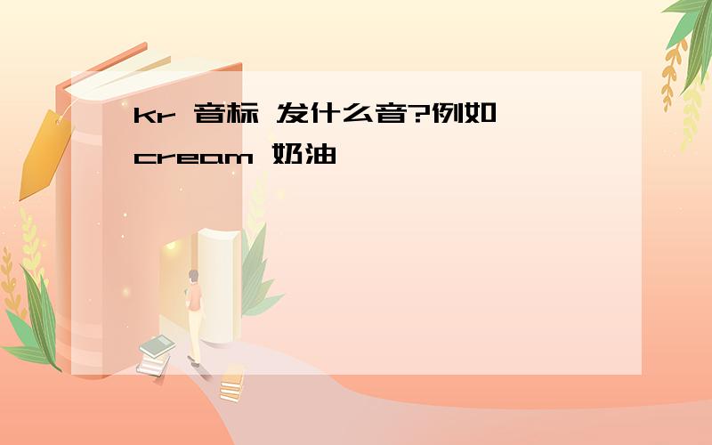 kr 音标 发什么音?例如 cream 奶油