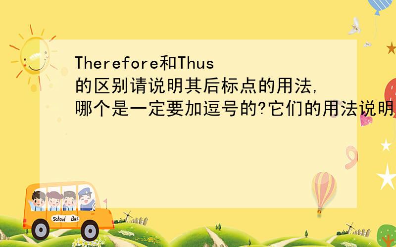 Therefore和Thus的区别请说明其后标点的用法,哪个是一定要加逗号的?它们的用法说明请说明一下