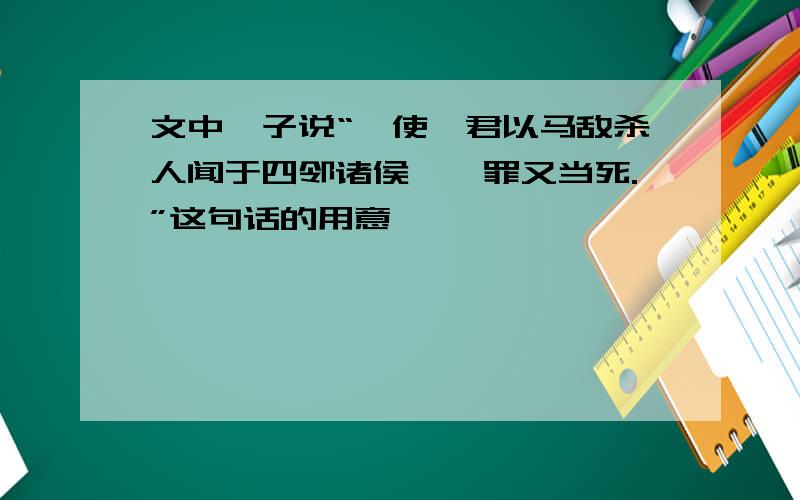 文中晏子说“汝使吾君以马敌杀人闻于四邻诸侯,汝罪又当死.”这句话的用意