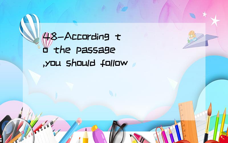 48-According to the passage ,you should follow____________rules if you want to be healthy .A-fifth B- five c- fourth d-four.Here are some rules you should follow