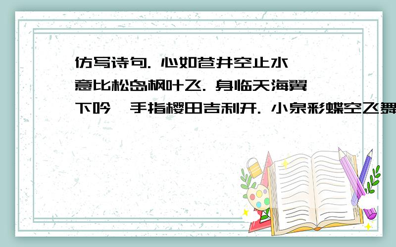 仿写诗句. 心如苍井空止水,意比松岛枫叶飞. 身临天海翼下吟,手指樱田吉利开. 小泉彩蝶空飞舞,西野仿写诗句.心如苍井空止水,意比松岛枫叶飞.身临天海翼下吟,手指樱田吉利开.小泉彩蝶空