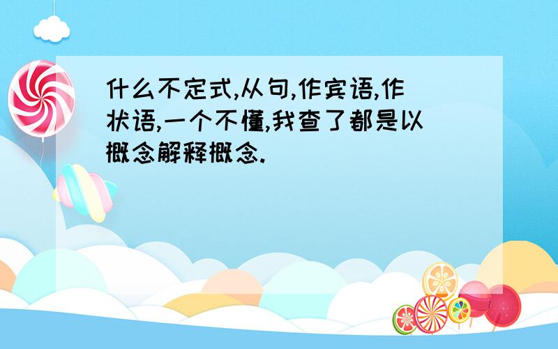 什么不定式,从句,作宾语,作状语,一个不懂,我查了都是以概念解释概念.