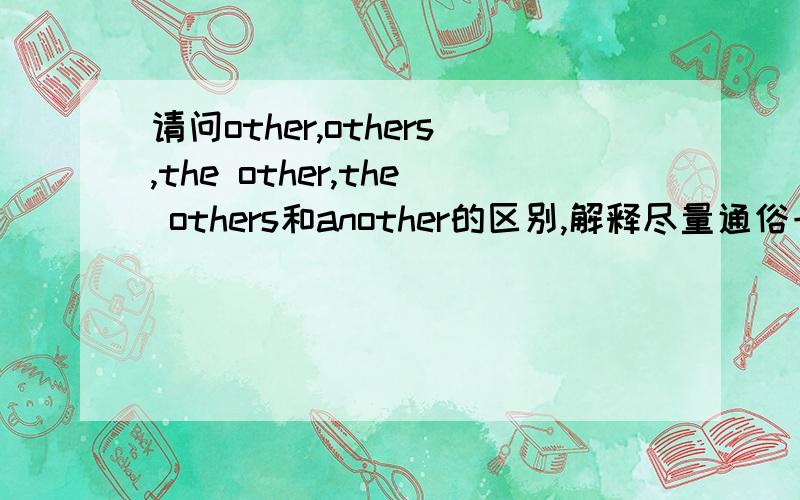 请问other,others,the other,the others和another的区别,解释尽量通俗一点,