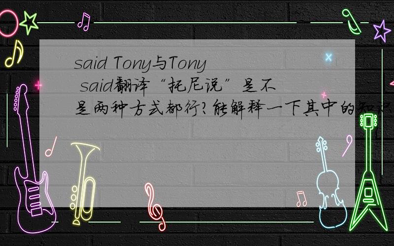 said Tony与Tony said翻译“托尼说”是不是两种方式都行?能解释一下其中的知识点吗?