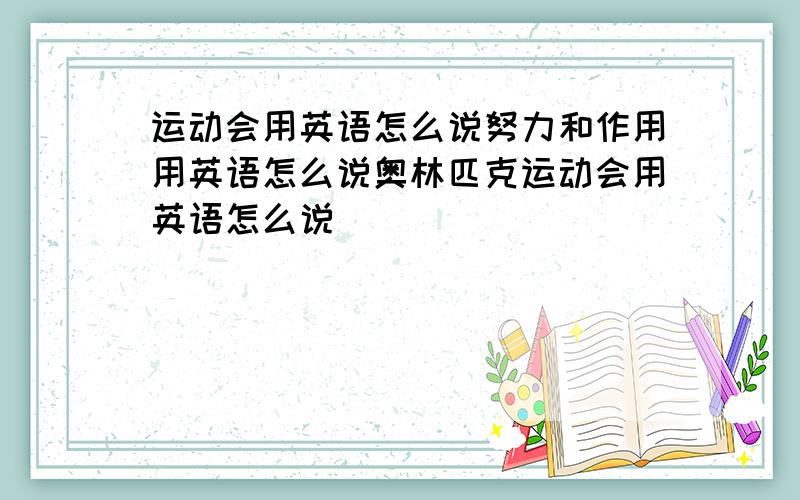 运动会用英语怎么说努力和作用用英语怎么说奥林匹克运动会用英语怎么说