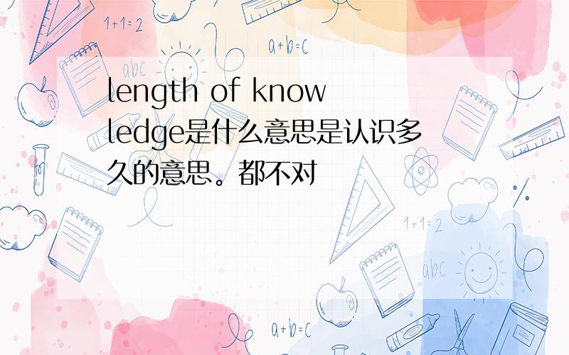 length of knowledge是什么意思是认识多久的意思。都不对
