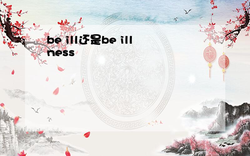 be ill还是be illness