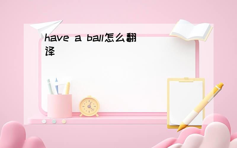 have a ball怎么翻译