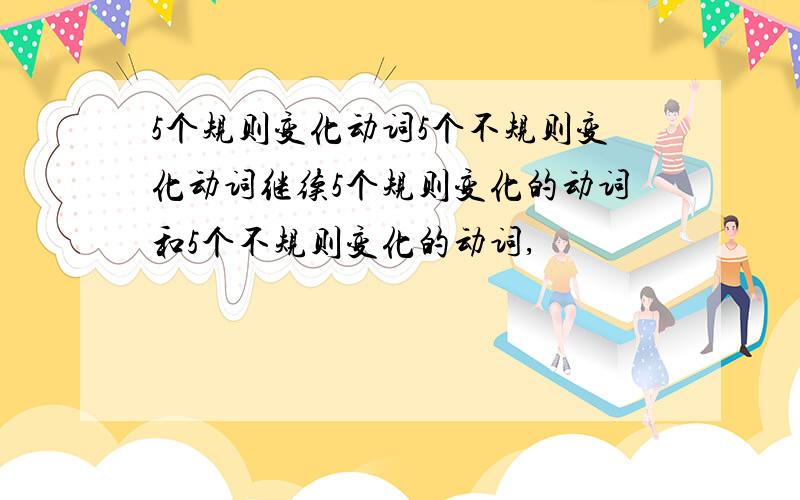 5个规则变化动词5个不规则变化动词继续5个规则变化的动词和5个不规则变化的动词,