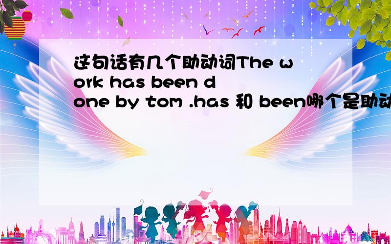 这句话有几个助动词The work has been done by tom .has 和 been哪个是助动词 为啥