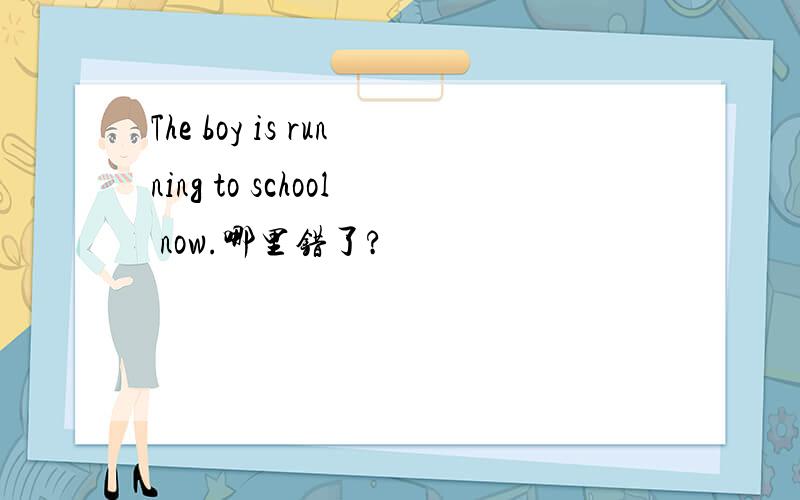 The boy is running to school now.哪里错了?