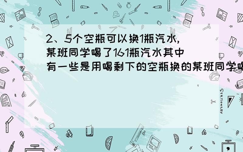 2、5个空瓶可以换1瓶汽水,某班同学喝了161瓶汽水其中有一些是用喝剩下的空瓶换的某班同学喝了161瓶汽水其中有一些是用喝剩下的空瓶换的,那么他们至少要买汽水(     )瓶.