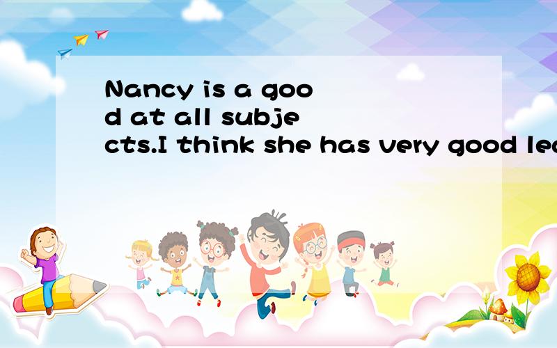 Nancy is a good at all subjects.I think she has very good learing s_________