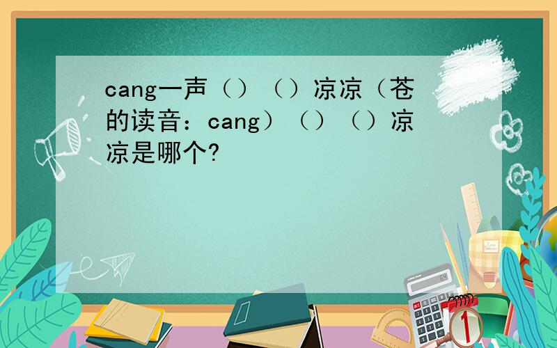 cang一声（）（）凉凉（苍的读音：cang）（）（）凉凉是哪个?