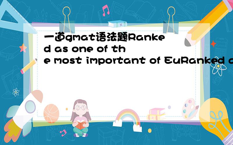 一道gmat语法题Ranked as one of the most important of EuRanked as one of the most important of Europe’s young playwrights,Franz Xaver Kroetz has written forty plays; his works—translated into over thirty languages—are produced more often th