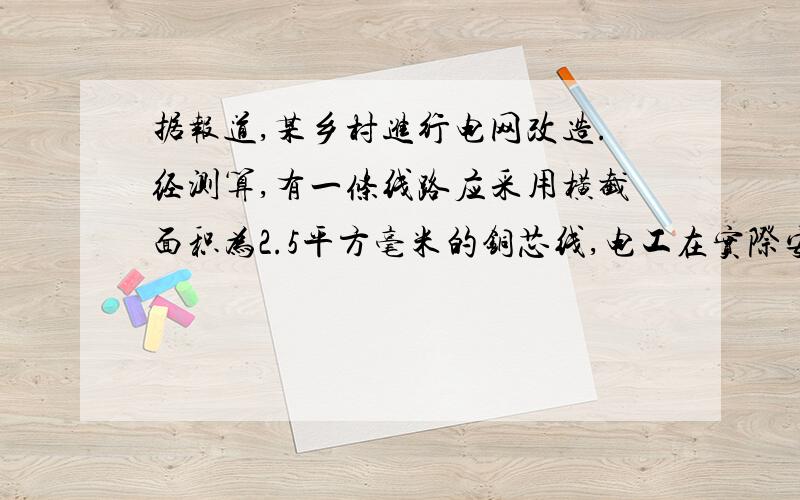 据报道,某乡村进行电网改造.经测算,有一条线路应采用横截面积为2.5平方毫米的铜芯线,电工在实际安装时却采用了2.5平方毫米的铝芯线,结果,酿成了一场火灾.请你帮助分析火灾的原因.