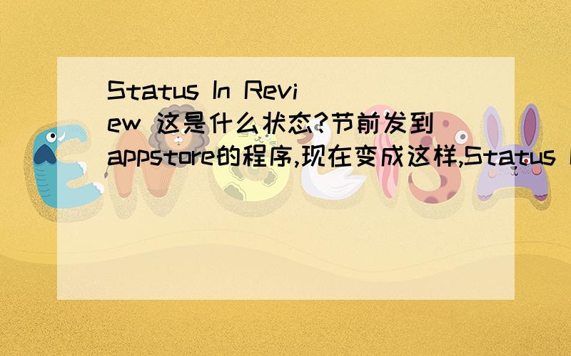 Status In Review 这是什么状态?节前发到appstore的程序,现在变成这样,Status In Review是要发布成功了吗?