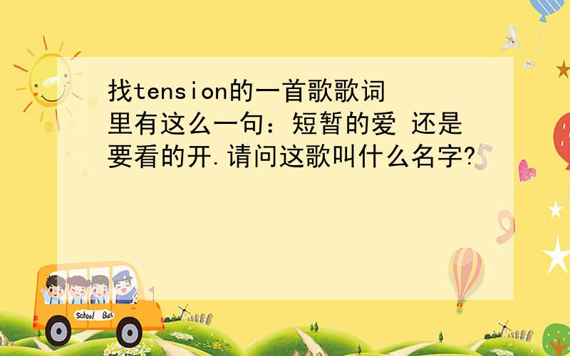 找tension的一首歌歌词里有这么一句：短暂的爱 还是要看的开.请问这歌叫什么名字?