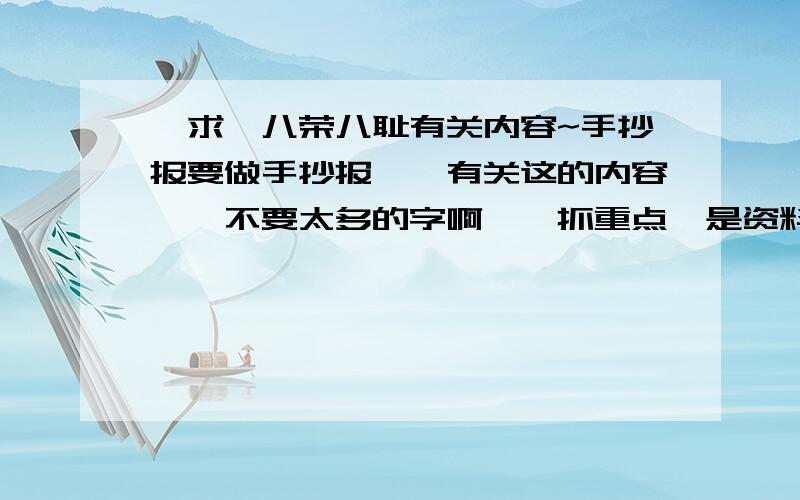 `求`八荣八耻有关内容~手抄报要做手抄报``有关这的内容``不要太多的字啊``抓重点`是资料~