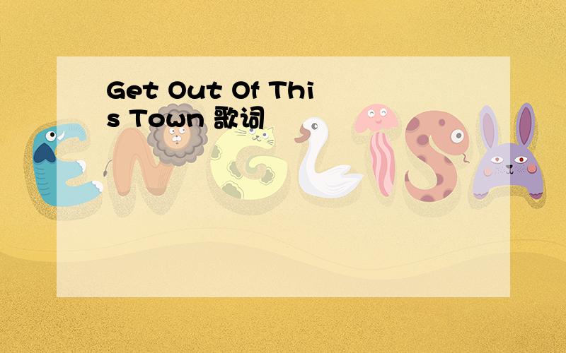 Get Out Of This Town 歌词