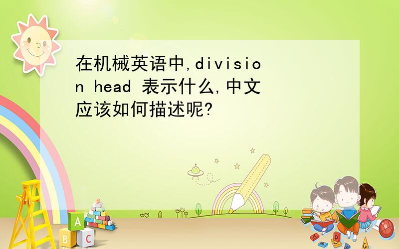 在机械英语中,division head 表示什么,中文应该如何描述呢?