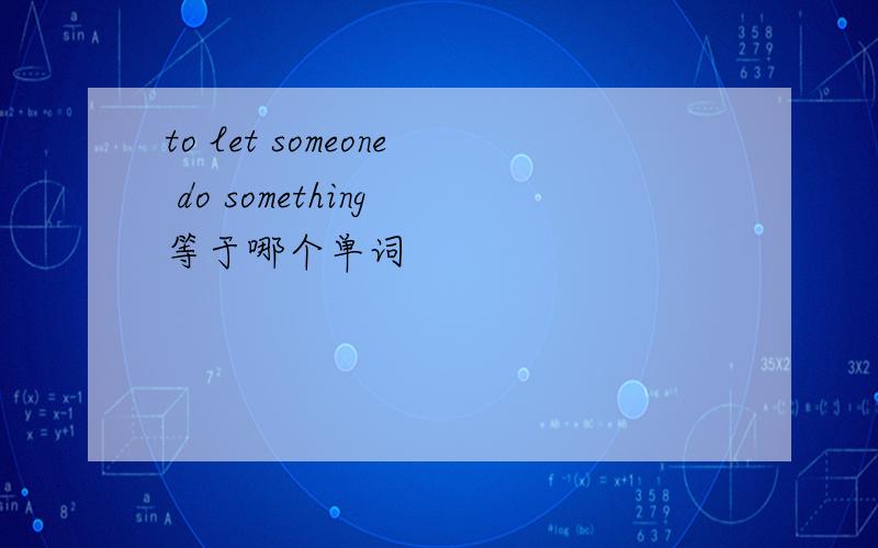 to let someone do something 等于哪个单词