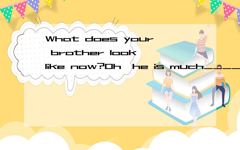 What does your brother look like now?Oh,he is much_____than before.A.strong B.stronger C.strongest D.too strong