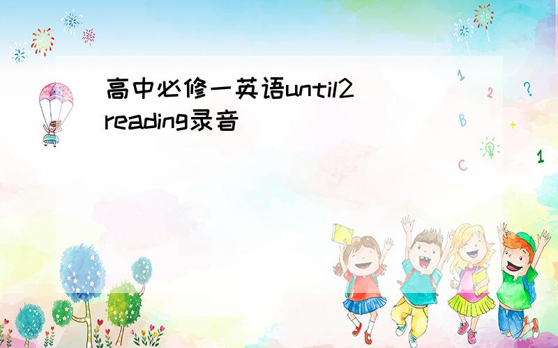 高中必修一英语until2 reading录音