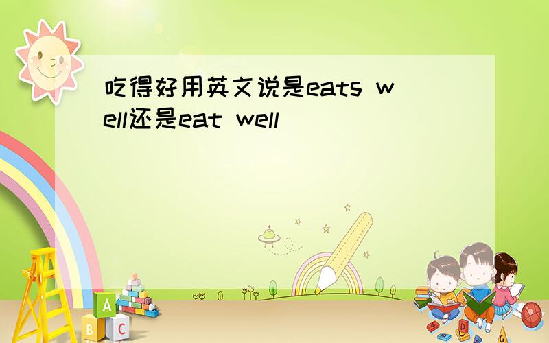 吃得好用英文说是eats well还是eat well