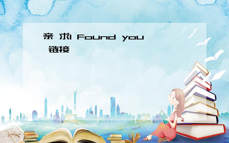 亲 求I Found you 链接