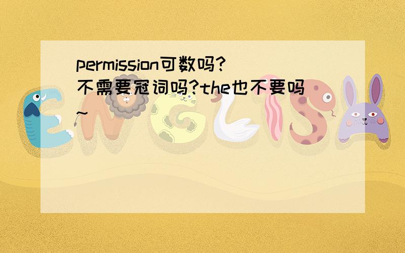 permission可数吗?不需要冠词吗?the也不要吗~