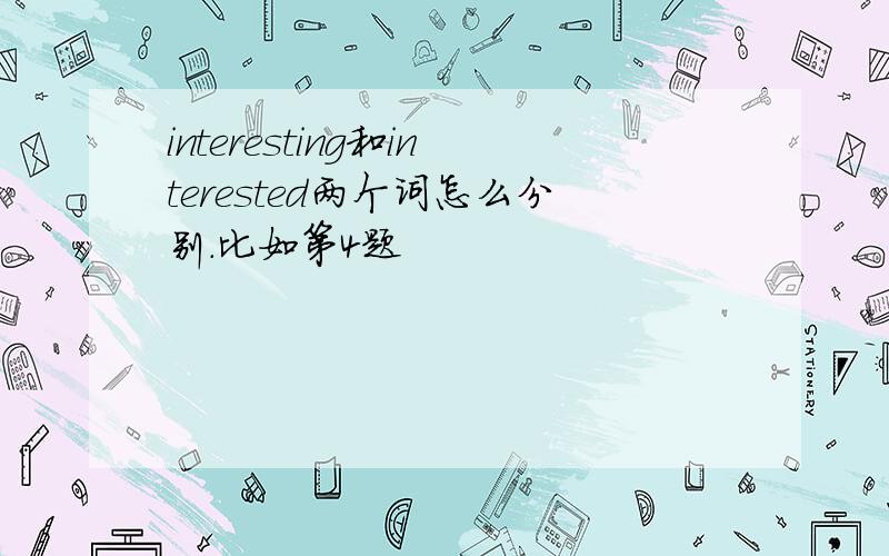 interesting和interested两个词怎么分别.比如第4题