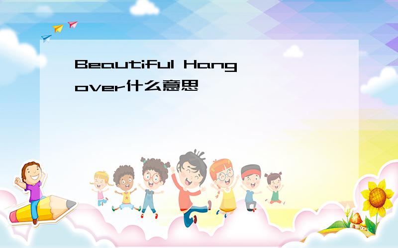 Beautiful Hangover什么意思