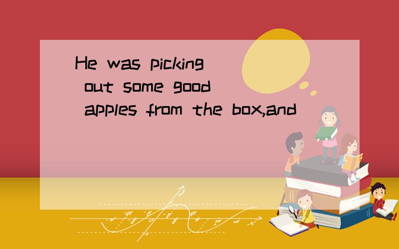 He was picking out some good apples from the box,and ______(throw) away the rest at that moment