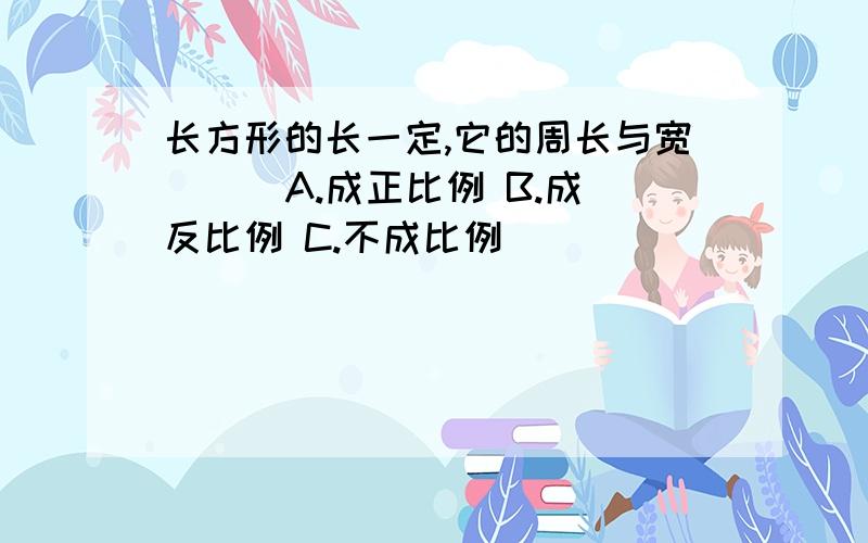 长方形的长一定,它的周长与宽( ) A.成正比例 B.成反比例 C.不成比例