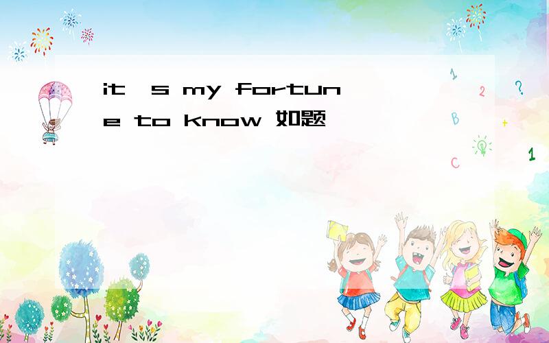 it's my fortune to know 如题