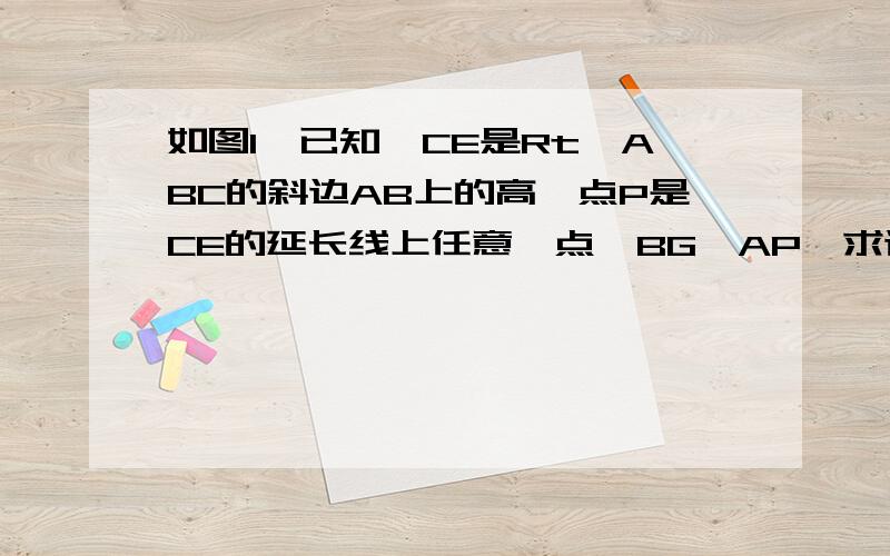 如图1,已知,CE是Rt△ABC的斜边AB上的高,点P是CE的延长线上任意一点,BG⊥AP,求证：（1）△AEP∽△DEB如图1,已知,CE是Rt△ABC的斜边AB上的高,点P是CE的延长线上任意一点,BG⊥AP,求证：（1）△AEP∽△DEB