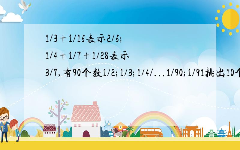 1/3+1/15表示2/5;1/4+1/7+1/28表示3/7,有90个数1/2;1/3;1/4/...1/90;1/91挑出10个加上正负号和等于-1