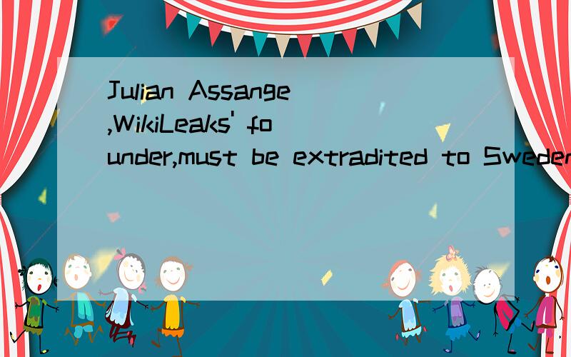 Julian Assange,WikiLeaks' founder,must be extradited to Sweden,British judge rules求标题翻译,谢