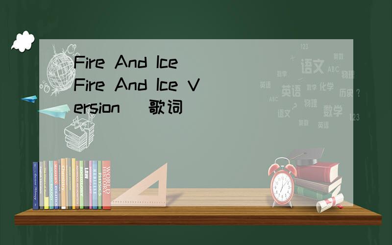 Fire And Ice (Fire And Ice Version) 歌词
