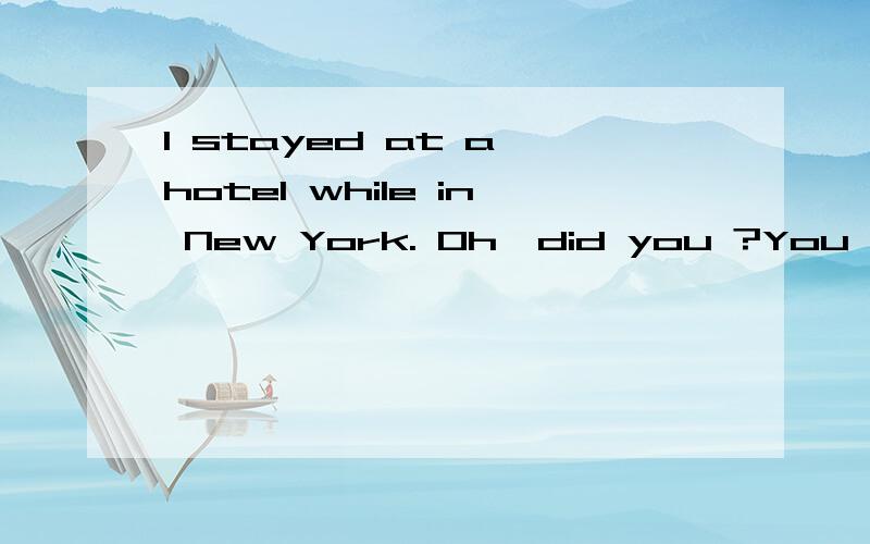 I stayed at a hotel while in New York. Oh,did you ?You could have stayed with Barbara.请问中间为什么要用 could have stayed  不能用 could stay呢?