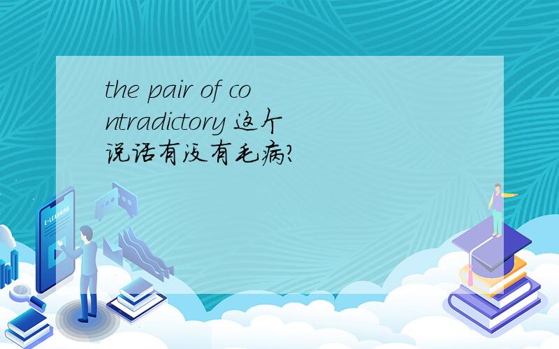 the pair of contradictory 这个说话有没有毛病?