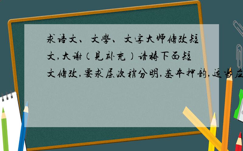 求语文、文学、文字大师修改短文,大谢（见补充）请将下面短文修改,要求层次稍分明,基本押韵,适当应用古文（大部分人看得懂的）或诗词,长度不小于160字；时间在25日晨5点前；满意的增