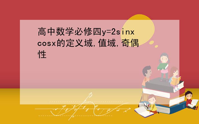 高中数学必修四y=2sinxcosx的定义域,值域,奇偶性