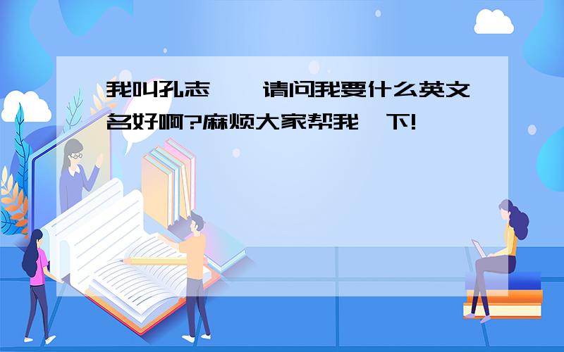 我叫孔志斌,请问我要什么英文名好啊?麻烦大家帮我一下!