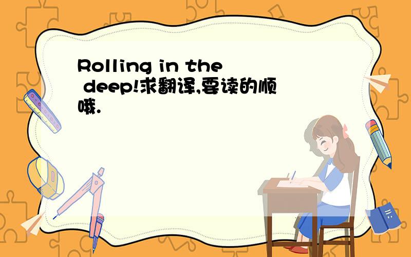 Rolling in the deep!求翻译,要读的顺哦.