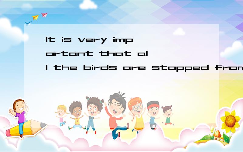 It is very important that all the birds are stopped from being killed.stopped & killed的用法?