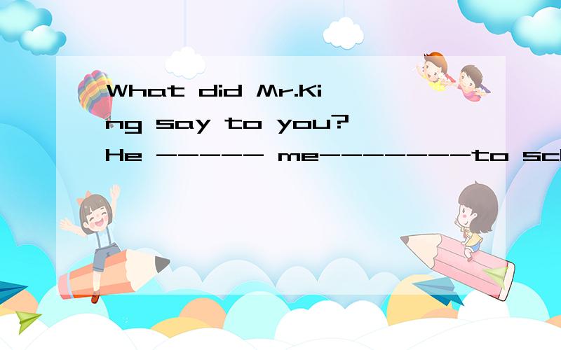 What did Mr.King say to you?He ----- me-------to school early tomorrow.A.tells;come      B.told;to come       c.is telling;to come     D.told;came该选哪一个 要含解释