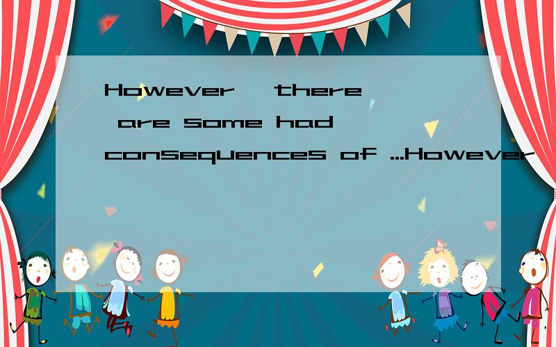 However, there are some had consequences of ...However, there are some had consequences of making students more sensitive.什么意思