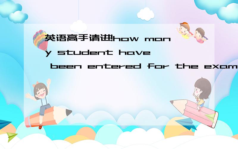 英语高手请进!how many student have been entered for the exams 这句活对还是How many student have entered for the exams?这句话对?怎么后一句话不是疑问词+助动词+主语 （类似于who are you?）这种结构?仔细讲讲“